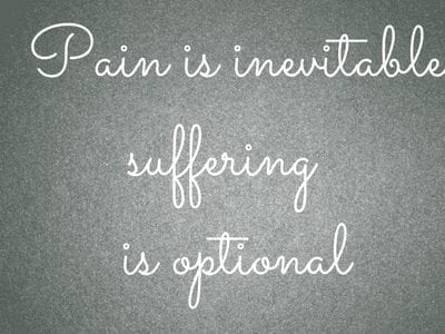 Pain is inevitable, Suffering is optional