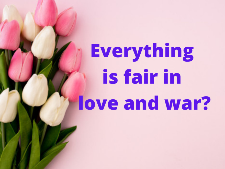 EVERYTHING FAIR IN LOVE AND WAR