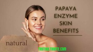 Read more about the article Papaya Enzyme Skin Benefits
